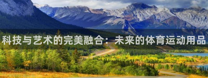JJB竞技宝官方正版app代理：科技与艺术的完美融合
