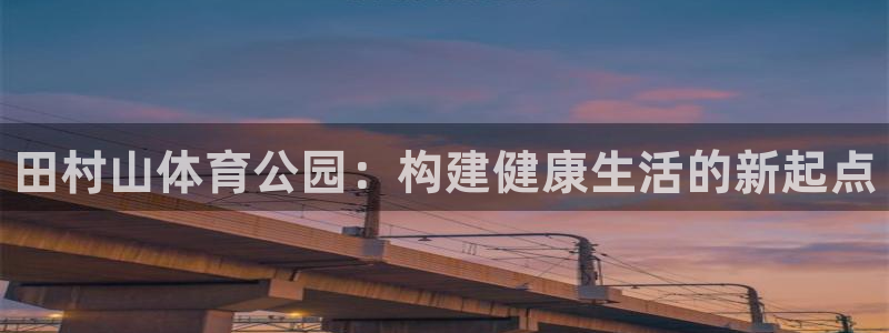 JJB竞技宝官网下载开户：田村山体育公园：构建健康生