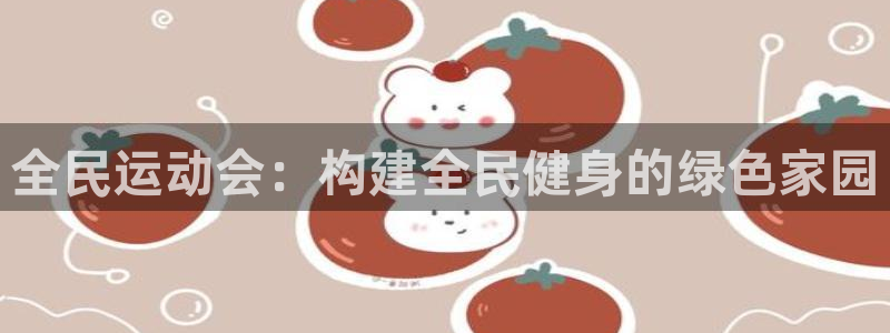竞技宝app下载官网：全民运动会：构建全民健身的绿色家园