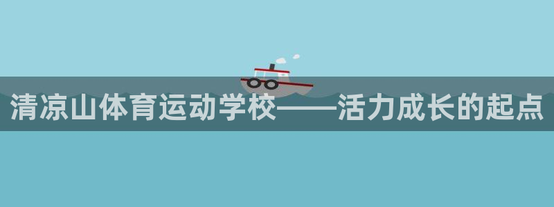  竞技宝黑吗：清凉山体育运动学校——活力成长的起点