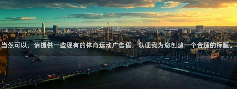  竞技宝客服app：当然可以，请提供一些现有的体育运动广告语，