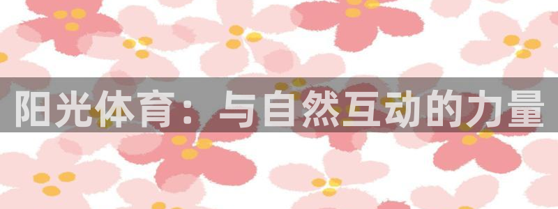 竞技宝测速站网站主网址：阳光体育：与自然互动的力量